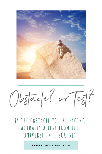 Are you facing an obstacle or test? Sometimes that thing we think is an obstacle, that giant awkward challenge that we’re facing and not quite sure how to resolve, isn’t actually an obstacle at all. It’s the universe checking on on your level of commitment to that thing you said you wanted to do.