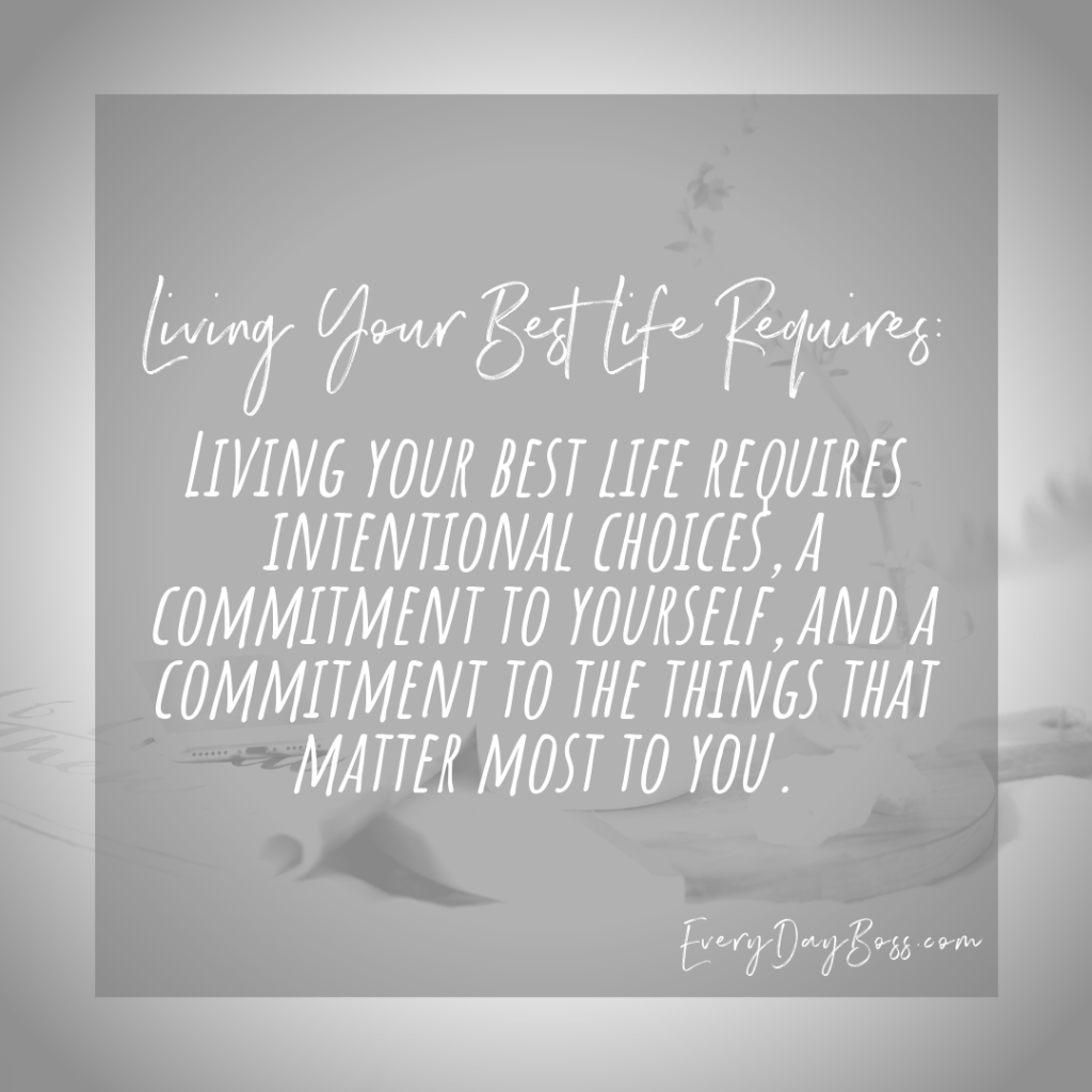 You're heard the phrase "Best Life Living" or "Best Life Now" or "Living Your Best Life"... but what does that actually mean? Love this definition from EveryDayBoss.com!